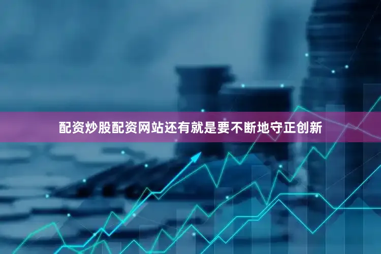 配资炒股配资网站还有就是要不断地守正创新