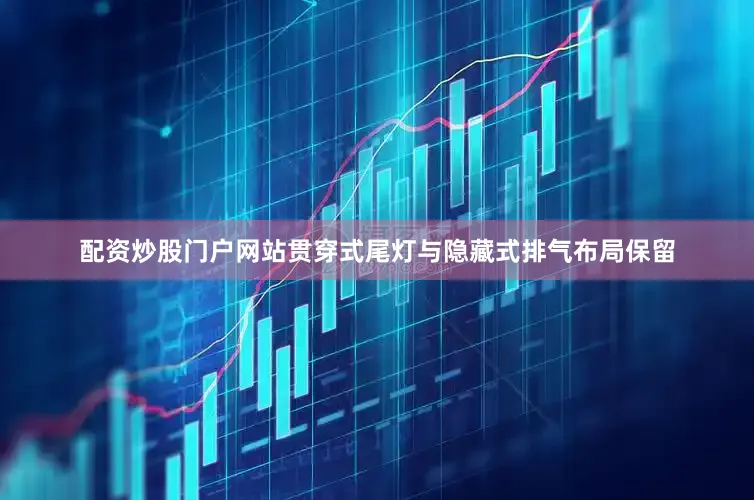 配资炒股门户网站贯穿式尾灯与隐藏式排气布局保留