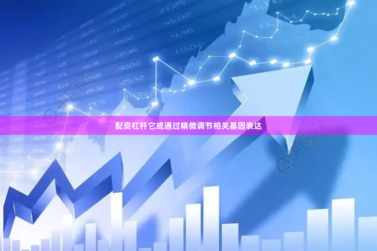 配资杠杆它或通过精微调节相关基因表达