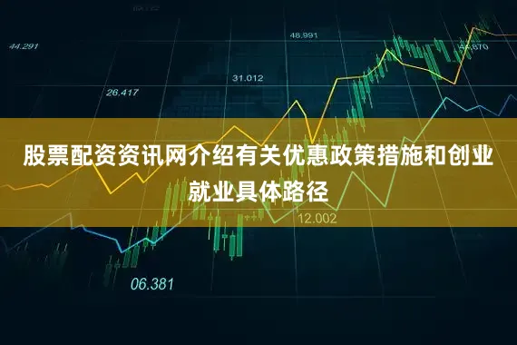 股票配资资讯网介绍有关优惠政策措施和创业就业具体路径