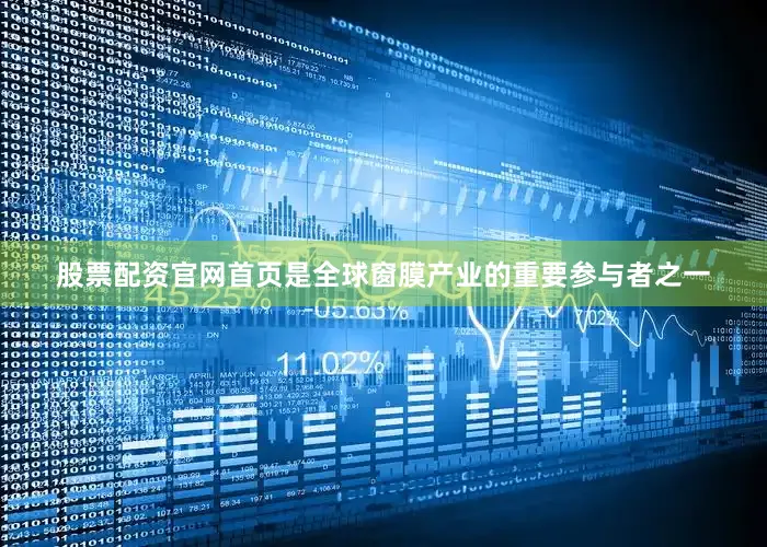 股票配资官网首页是全球窗膜产业的重要参与者之一