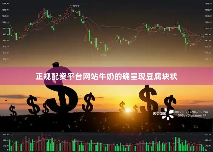 正规配资平台网站牛奶的确呈现豆腐块状