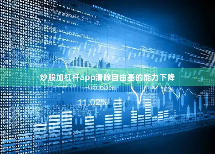 炒股加杠杆app清除自由基的能力下降