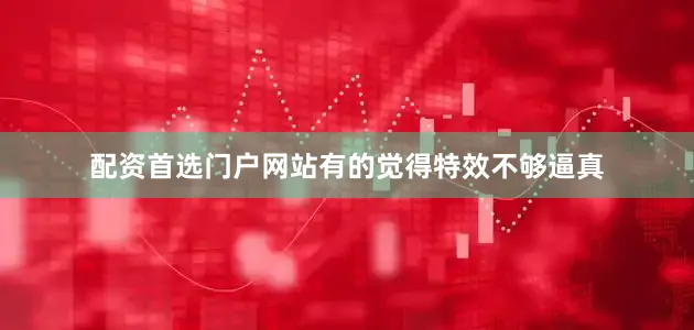 配资首选门户网站有的觉得特效不够逼真