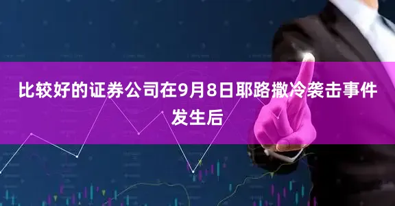 比较好的证券公司在9月8日耶路撒冷袭击事件发生后