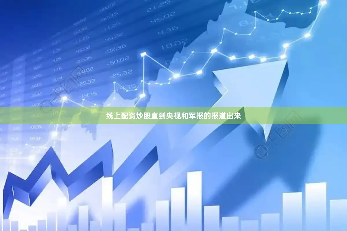 线上配资炒股直到央视和军报的报道出来